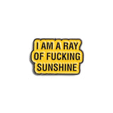 I AM A RAY OF FU%&ING SUNSHINE - PIN