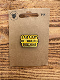 I AM A RAY OF FU%&ING SUNSHINE - PIN